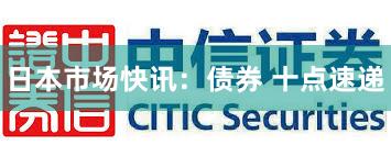 日本市场快讯：债券 十点速递