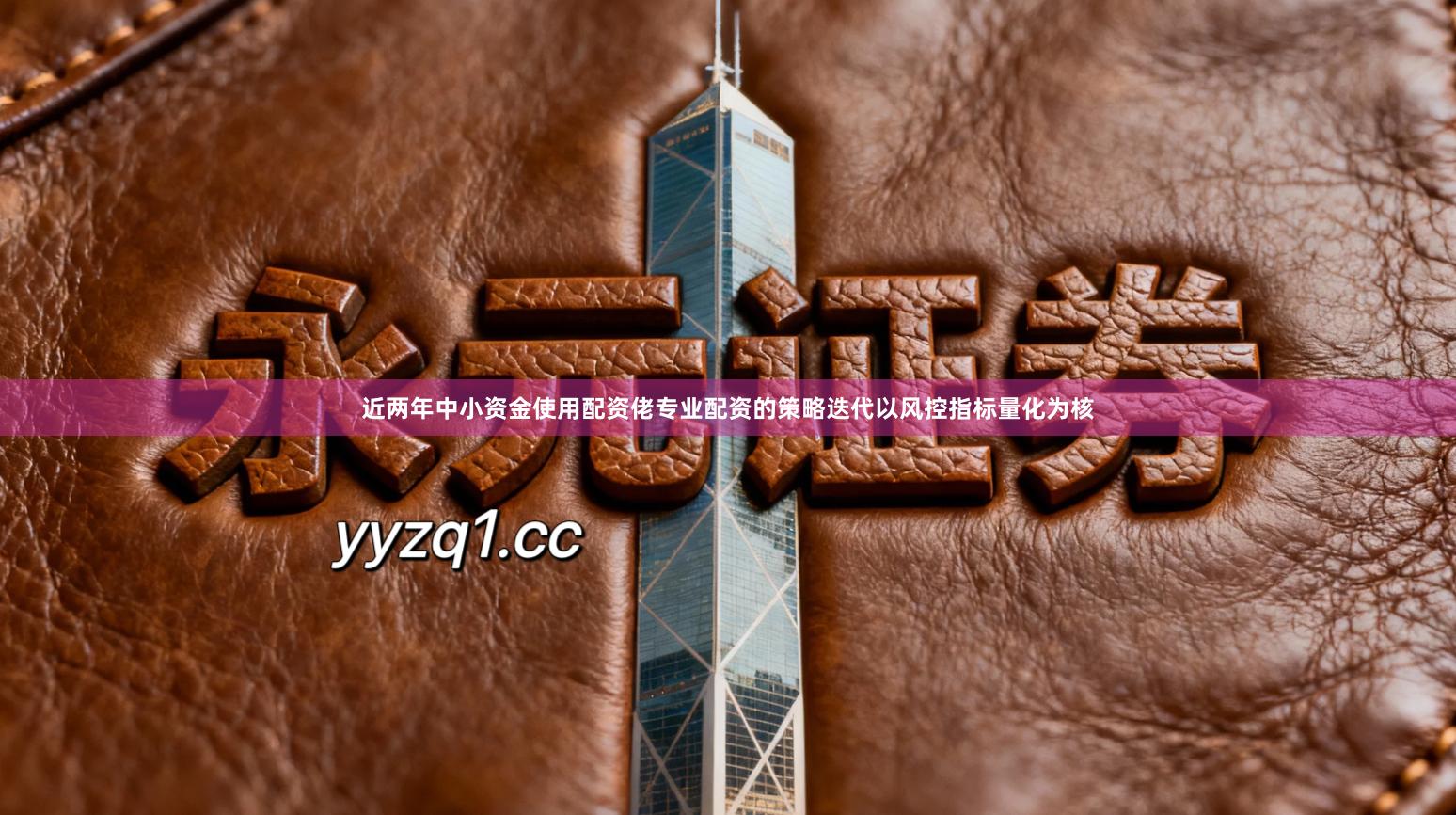 近两年中小资金使用配资佬专业配资的策略迭代以风控指标量化为核