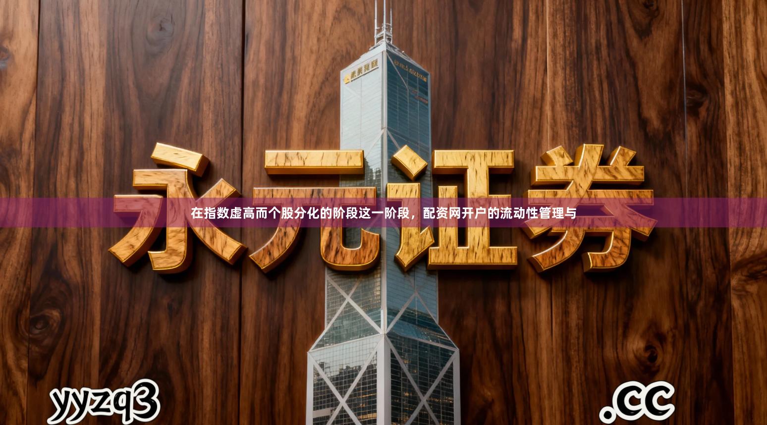 在指数虚高而个股分化的阶段这一阶段，配资网开户的流动性管理与