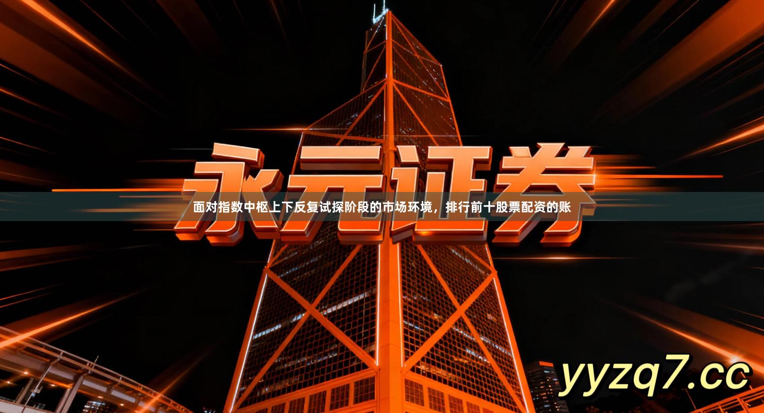 面对指数中枢上下反复试探阶段的市场环境，排行前十股票配资的账