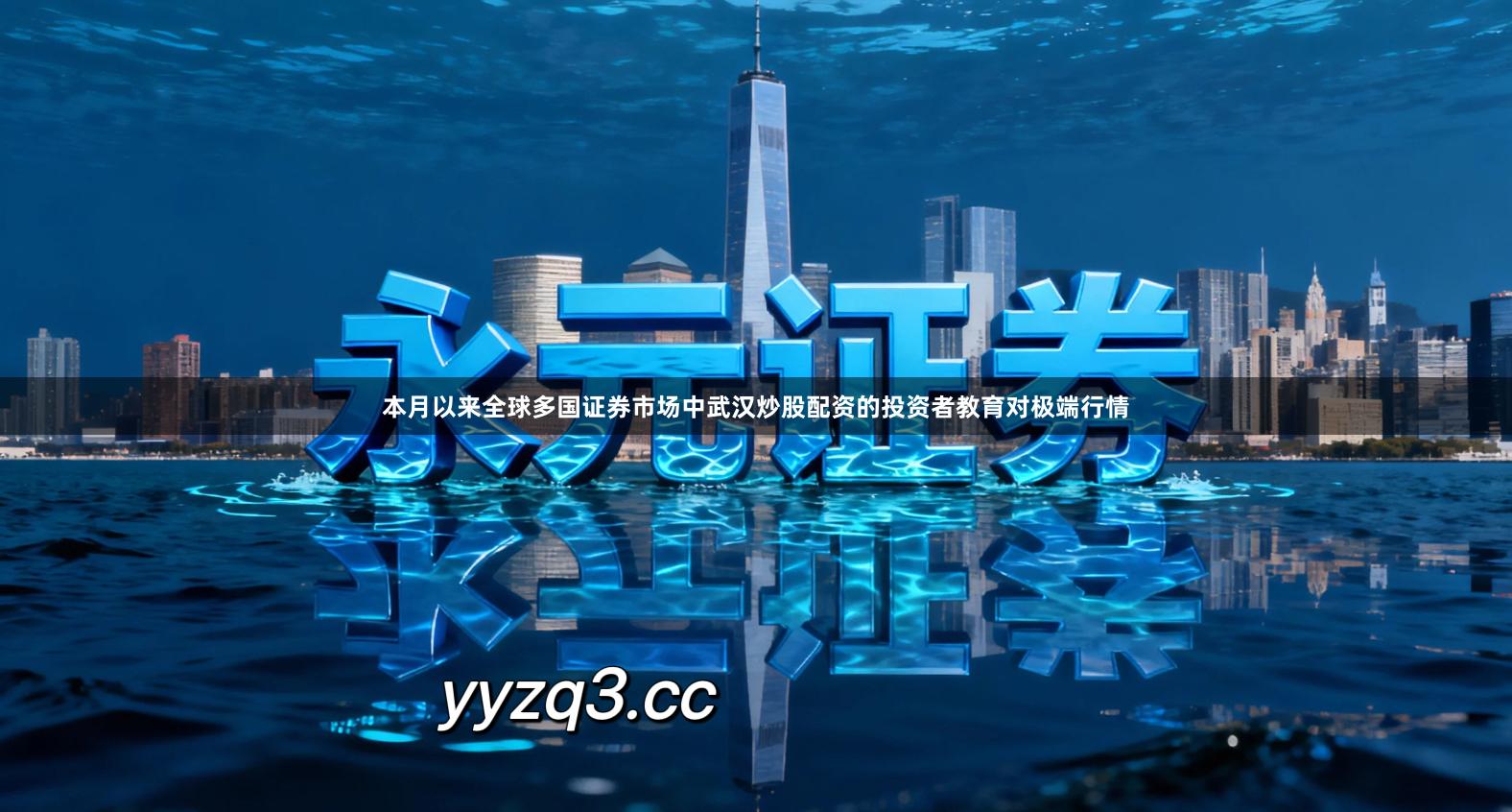 本月以来全球多国证券市场中武汉炒股配资的投资者教育对极端行情