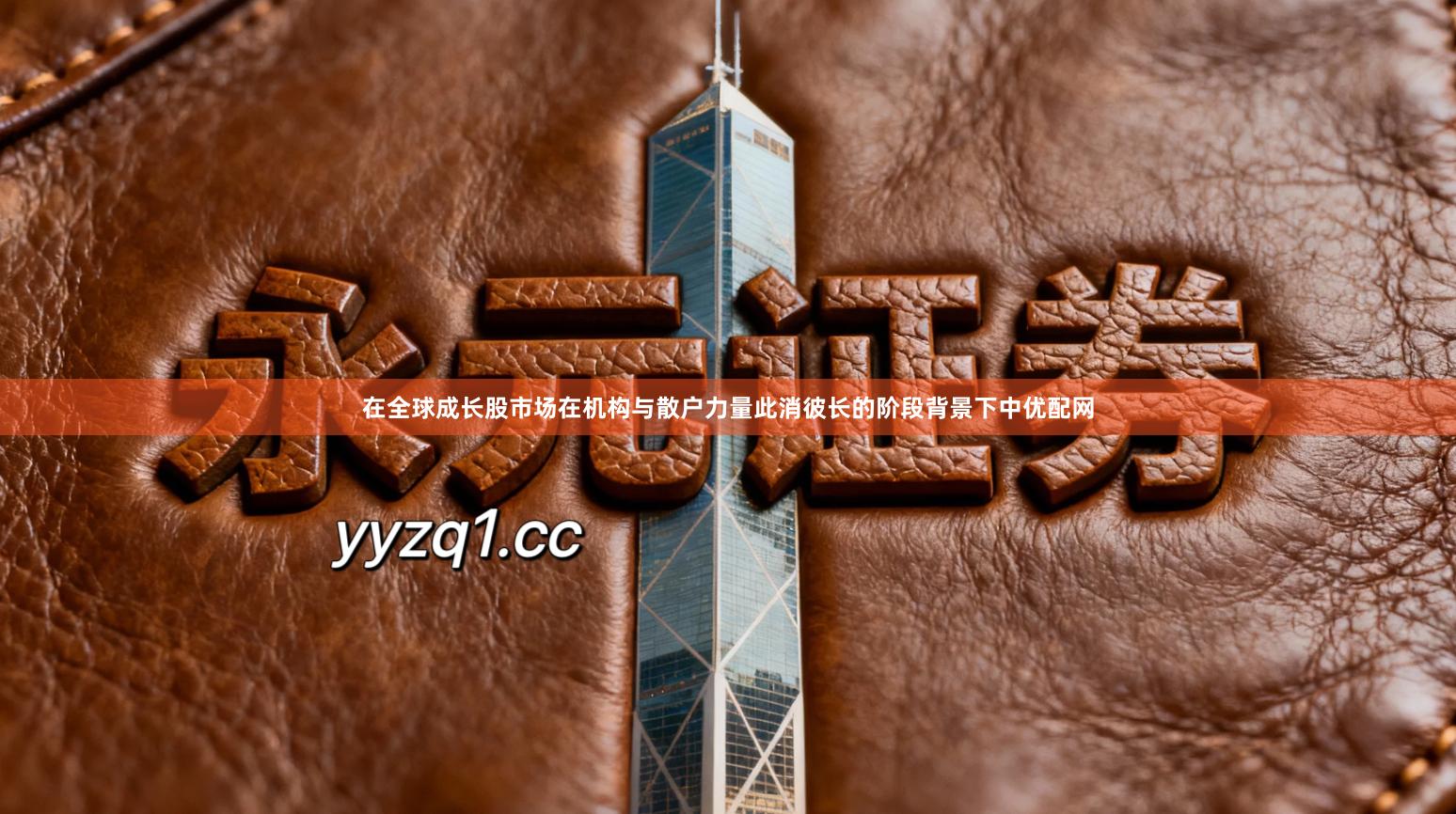 在全球成长股市场在机构与散户力量此消彼长的阶段背景下中优配网