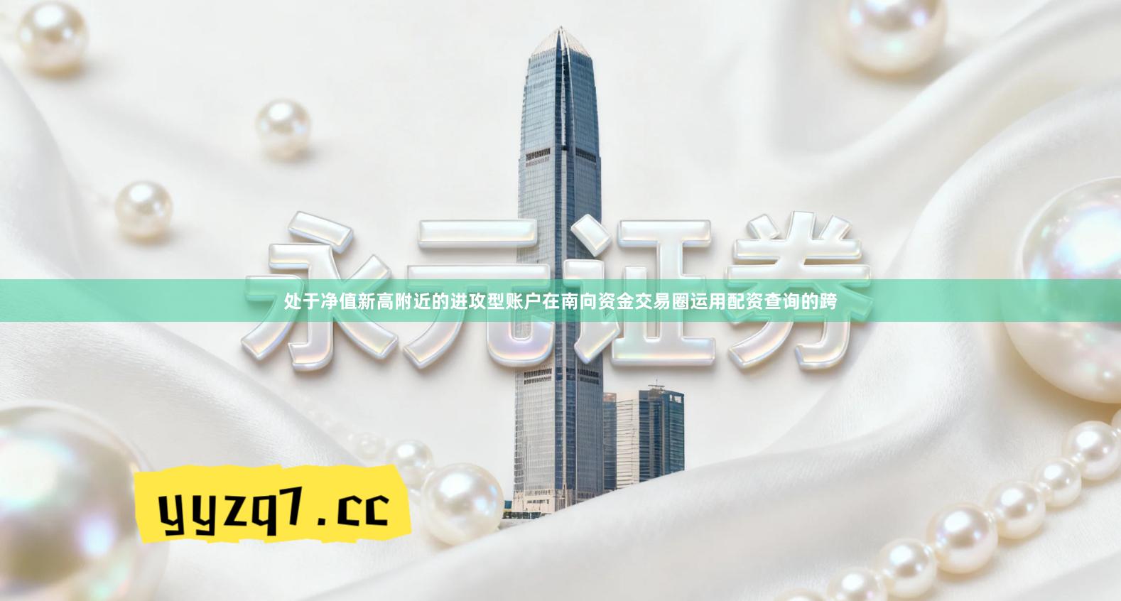 处于净值新高附近的进攻型账户在南向资金交易圈运用配资查询的跨