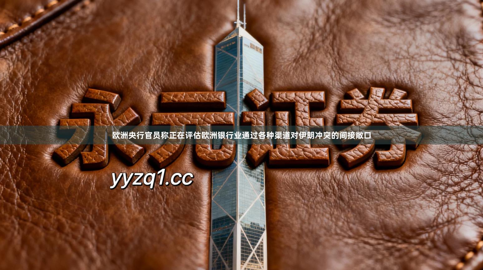 欧洲央行官员称正在评估欧洲银行业通过各种渠道对伊朗冲突的间接敞口